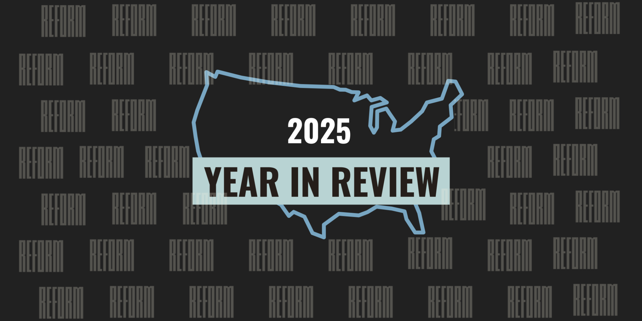 2025 – A Year in Review - REFORM Alliance